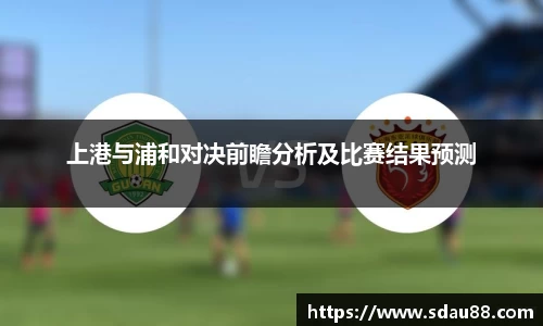 上港与浦和对决前瞻分析及比赛结果预测