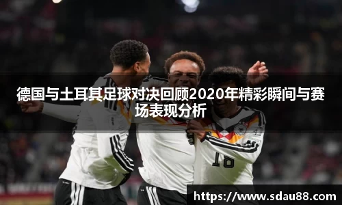 德国与土耳其足球对决回顾2020年精彩瞬间与赛场表现分析